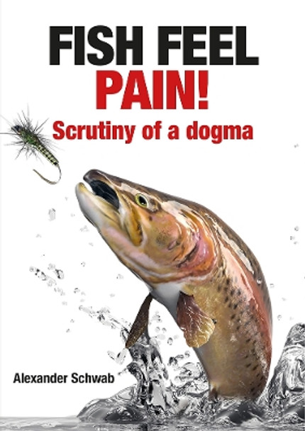 Fish Feel Pain!: Scrutiny of a Dogma by Alexander Schwab 9781913159733