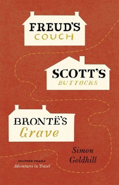 Freud's Couch, Scott's Buttocks, Brontë's Grave by Simon Goldhill 9780226301310