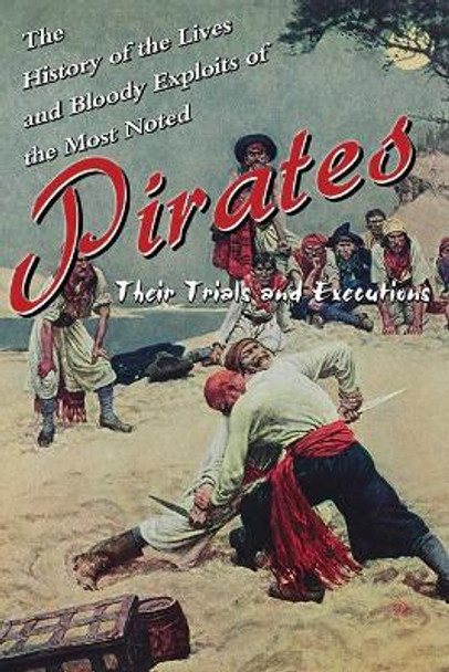The History of the Lives and Bloody Exploits of the Most Noted Pirates: Their Trials and Executions by Skyhorse Publishing 9781620874738