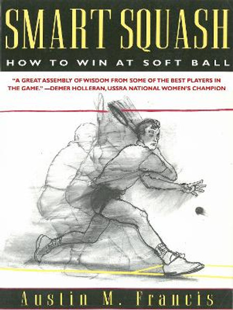 Smart Squash: How to Win at Soft Ball by Austin M. Francis 9781628737004