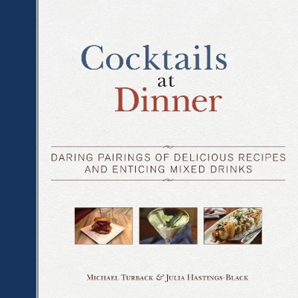 Cocktails at Dinner: Daring Pairings of Delicious Dishes and Enticing Mixed Drinks by Michael Turback 9781629145235