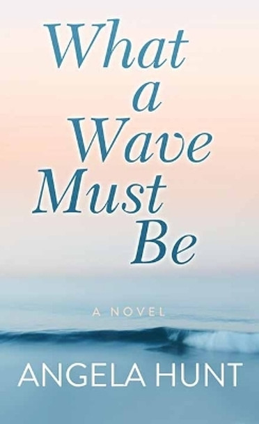 What a Wave Must Be by Angela Hunt 9781638089582