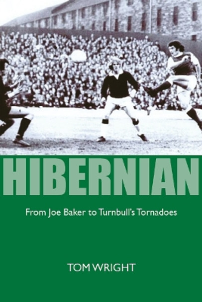 Hibernian: From Joe Baker to Turnbull's Tornadoes by Tom Wright 9781804250839