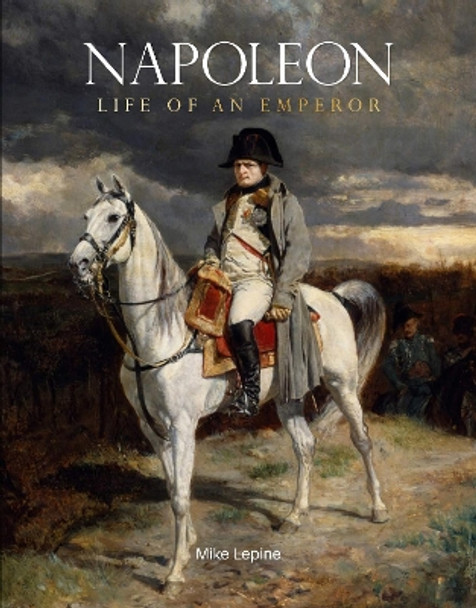 Napoleon: Life of an Emperor by Mike Lepine 9781915343420