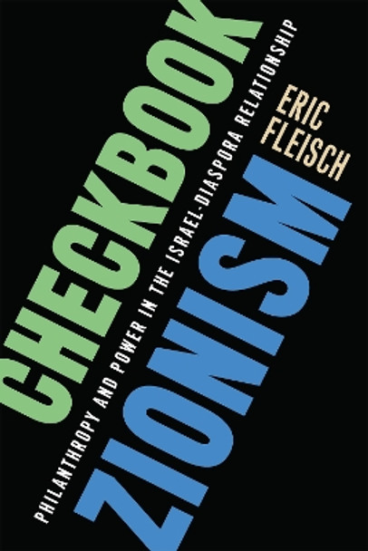 Checkbook Zionism: Philanthropy and Power in the Israel-Diaspora Relationship by Eric Fleisch 9781978819948