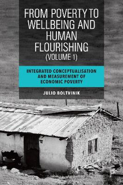 From Poverty to Well-Being and Human Flourishing (Volume 1): Integrated Conceptualisation and Measurement of Economic Poverty by Julio Boltvinik 9781447368465