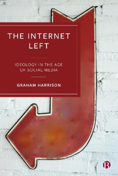 The Internet Left: Ideology in the Age of Social Media by Graham Harrison 9781529232578