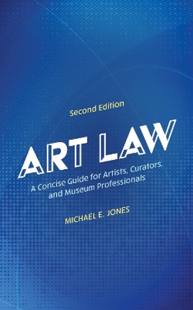 Art Law: A Concise Guide for Artists, Curators, and Museum Professionals by Michael E. Jones 9781538185117