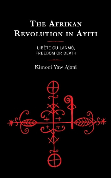 The Afrikan Revolution in Ayiti: Libète ou Lanmò, Freedom or Death by Kimoni Yaw Ajani 9781666938661