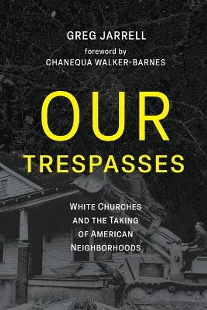 Our Trespasses: White Churches and the Taking of American Neighborhoods by Greg Jarrell 9781506494920