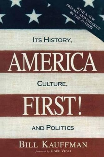 America First!: Its History, Culture, and Politics by Bill Kauffman 9781633883093