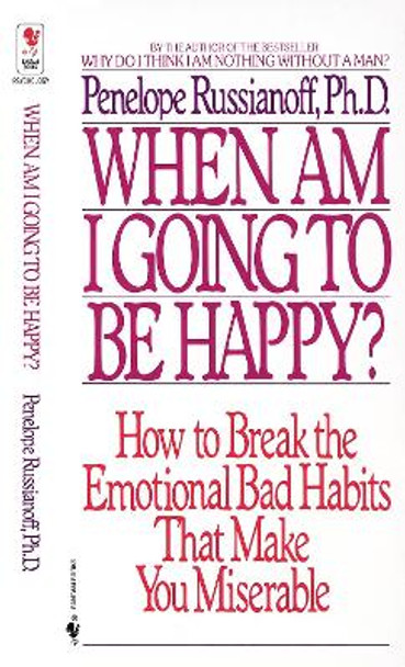 When Am I Going to Be Happy?: How to Break the Emotional Bad Habits That Make You Miserable by Penelope Russianoff 9780553282153