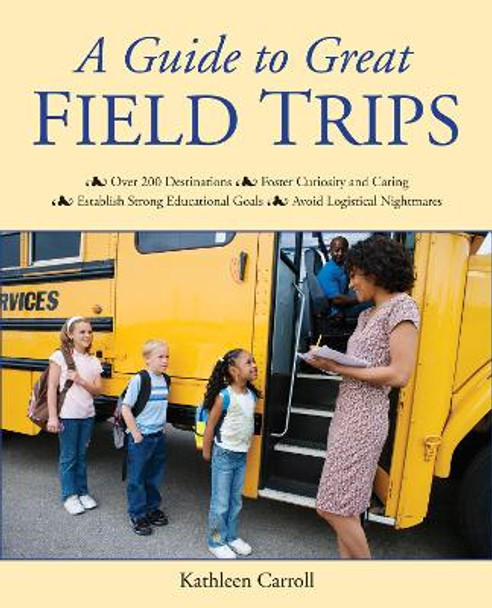 A Guide to Great Field Trips by Kathleen Carroll 9781629147192