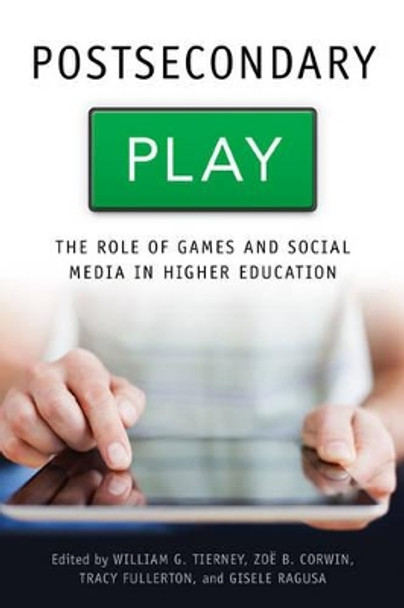 Postsecondary Play: The Role of Games and Social Media in Higher Education by William G. Tierney 9781421413068