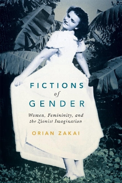 Fictions of Gender: Women, Femininity, and the Zionist Imagination by Orian Zakai 9780228017066