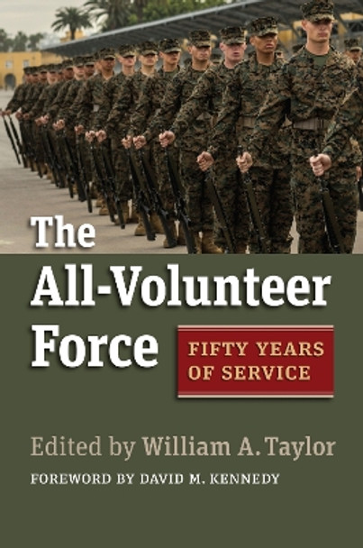 The All-Volunteer Force: Fifty Years of Service by William A. Taylor 9780700634811