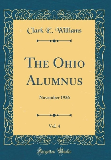 The Ohio Alumnus, Vol. 4: November 1926 (Classic Reprint) by Clark E. Williams 9780366464050