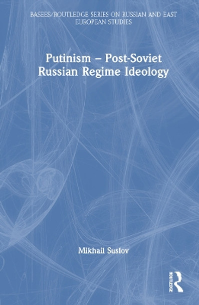 Putinism – Post-Soviet Russian Regime Ideology by Mikhail Suslov 9781032153858