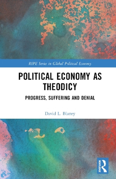 Political Economy as Theodicy: Progress, Suffering and Denial by David L. Blaney 9781032625737