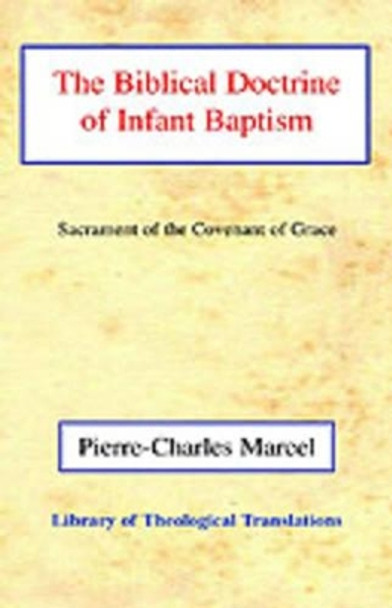 The Biblical Doctrine of Infant Baptism: Sacrament of the Covenant of Grace by Pierre-Charles Marcel 9780227170281