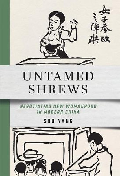 Untamed Shrews: Negotiating New Womanhood in Modern China by Shu Yang 9781501770616