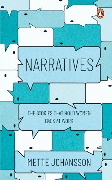 Narratives: The Stories that hold Women back at Work by Mette Johansson 9789815144079