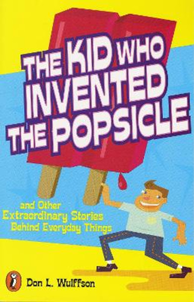 The Kid Who Invented the Popsicle: And Other Surprising Stories about Inventions by Don L. Wulffson 9780141302041