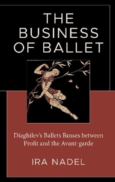 The Business of Ballet: Diaghilev's Ballets Russes Between Profit and the Avant-Garde by Ira Nadel 9781666945805