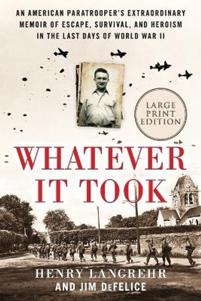 Whatever It Took: An American Paratrooper's Extraordinary Memoir of Escape, Survival, and Heroism in the Last Days of World War II by Henry Langrehr 9780063040588