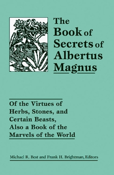 The Book of Secrets of Albertus Magnus: Of the Virtues of Herbs, Stones, and Certain Beasts, Also a Book of the Marvels of the World by Michael R. Best 9780877289418