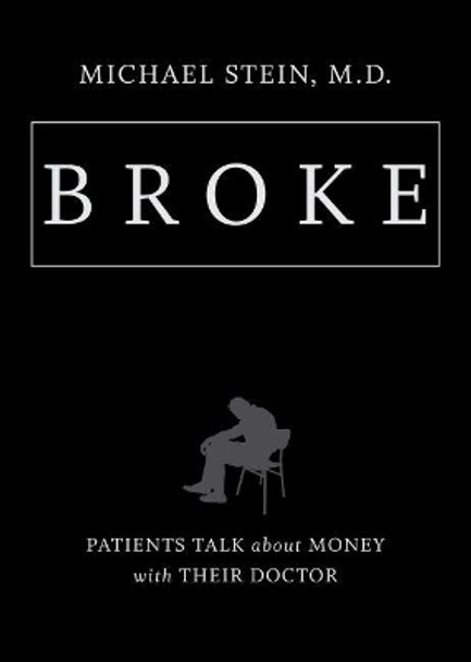 Broke: Patients Talk about Money with Their Doctor by Michael Stein 9781469661131