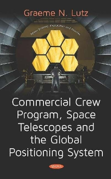 Commercial Crew Program, Space Telescopes and the Global Positioning System Telescopes and the Global Positioning System by Graeme N. Lutz 9781536149807