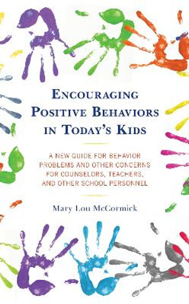 Encouraging Positive Behaviors in Today’s Kids: A New Guide for Behavior Problems and Other Concerns for Counselors, Teachers, and Other School Personnel by Mary Lou McCormick 9781475858020