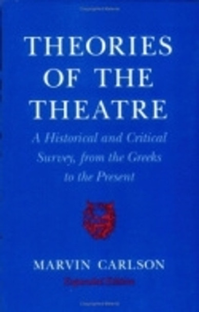 Theories of the Theatre: A Historical and Critical Survey, from the Greeks to the Present by Marvin A. Carlson 9780801429354