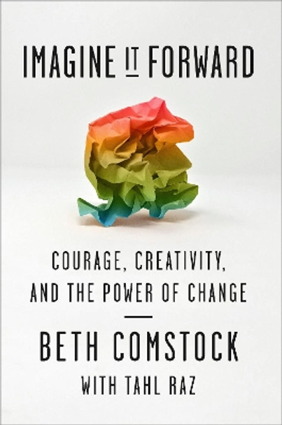Imagine It Forward: Courage, Creativity, and the Power of Change by Beth Comstock 9780753545720