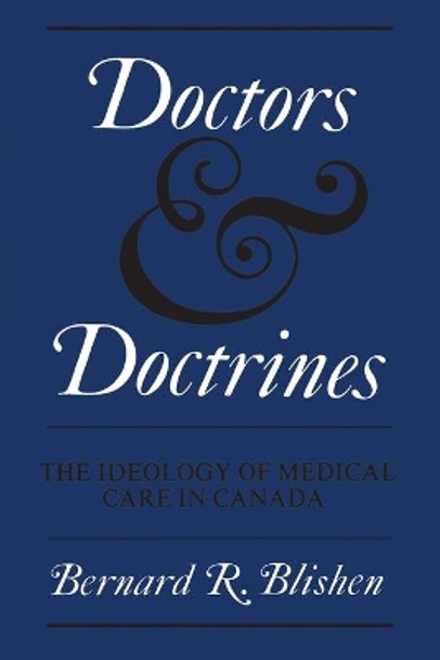 Doctors and Doctrines: Ideology of Medical Care in Canada by Bernard R. Blishen 9780802061058