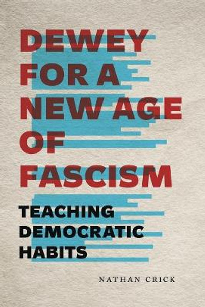 Dewey for a New Age of Fascism: Teaching Democratic Habits by Nathan Crick 9780271084824