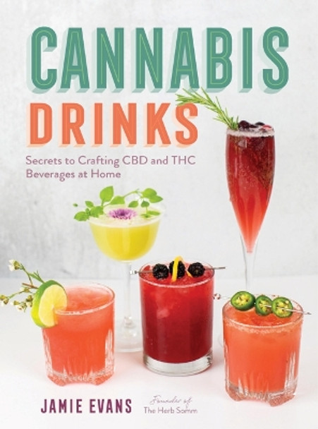 Cannabis Drinks: Secrets to Crafting CBD and THC Beverages at Home by Jamie Evans 9780760392638