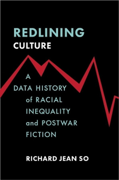 Redlining Culture: A Data History of Racial Inequality and Postwar Fiction by Richard Jean So 9780231197724