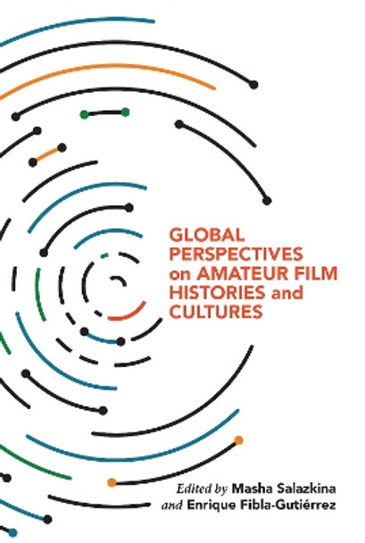 Global Perspectives on Amateur Film Histories and Cultures by Masha Salazkina 9780253052025