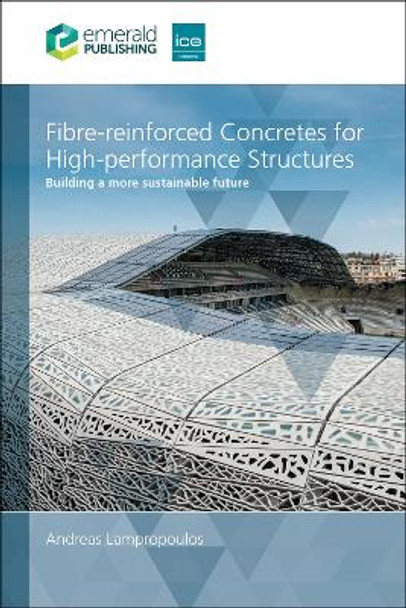 Fibre-reinforced Concretes for High-performance Structures: Building a more sustainable future by Andreas Lampropoulos 9780727765567