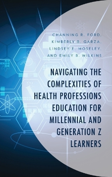 Navigating the Complexities of Health Professions Education for Millennial and Generation Z Learners by Channing Ford 9781666917895