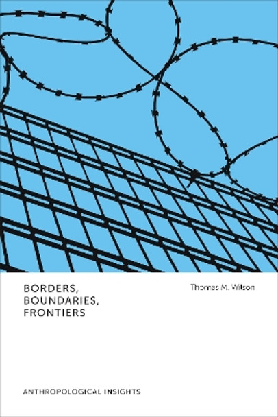 Borders, Boundaries, Frontiers: Anthropological Insights by Thomas M. Wilson 9781487524326