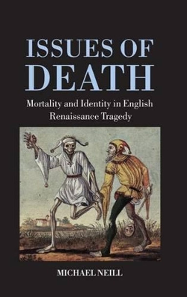 Issues of Death: Mortality and Identity in English Renaissance Tragedy by Michael Neill 9780198183860