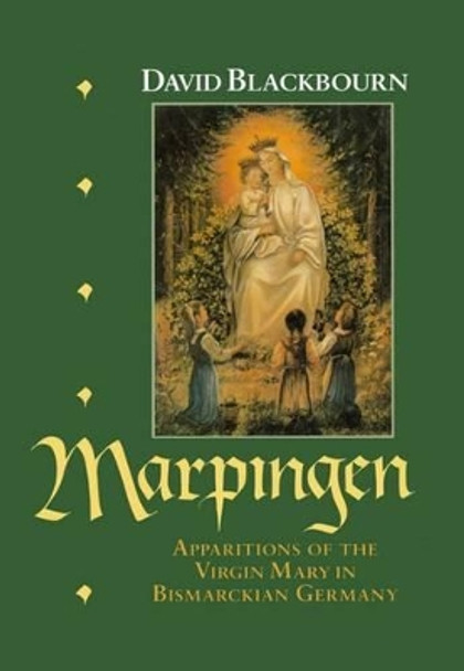 Marpingen: Apparitions of the Virgin Mary in Bismarckian Germany by David Blackbourn 9780198217831
