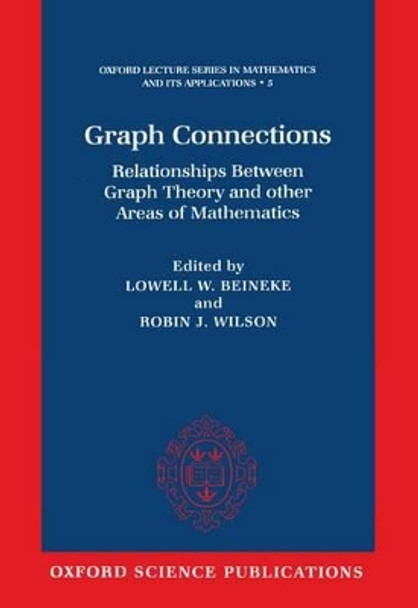 Graph Connections: Relationships between Graph Theory and Other Areas of Mathematics by Lowell W. Beineke 9780198514978