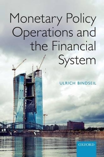 Monetary Policy Operations and the Financial System by Ulrich Bindseil 9780198716907