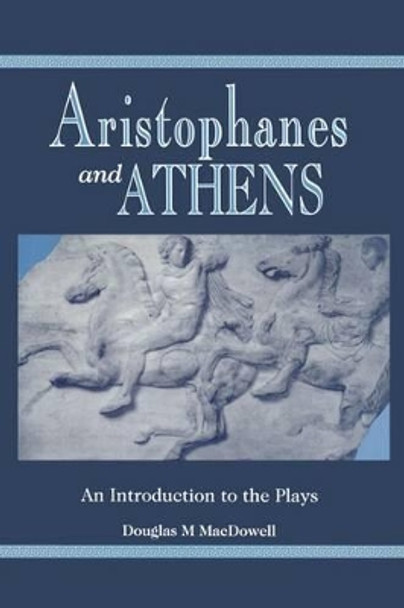 Aristophanes and Athens: An Introduction to the Plays by Douglas M. MacDowell 9780198721581