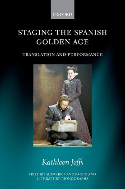 Staging the Spanish Golden Age: Translation and Performance by Kathleen Jeffs 9780198819349