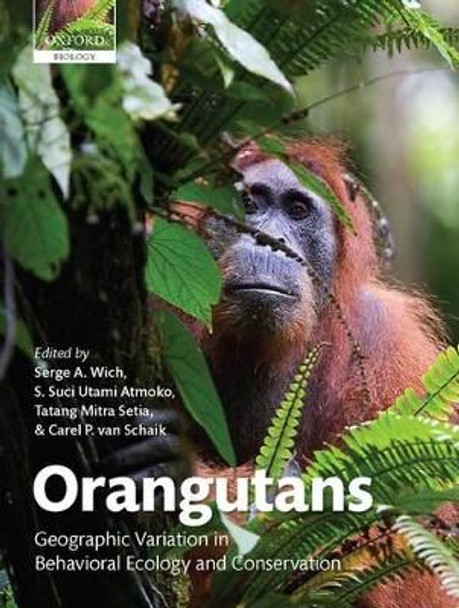 Orangutans: Geographic Variation in Behavioral Ecology and Conservation by Serge A. Wich 9780199213276